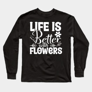 Life Is Better With Flowers - Gift Long Sleeve T-Shirt